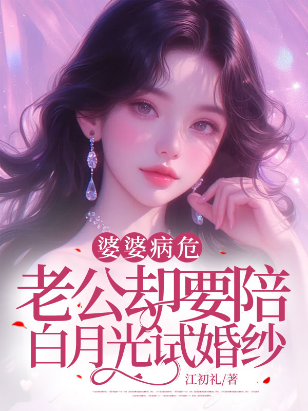 婆婆病危，老公却要陪白月光试婚纱