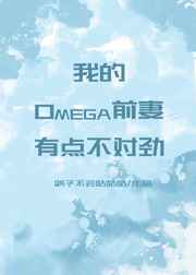 我的Omega前妻有点不对劲全文免费阅读